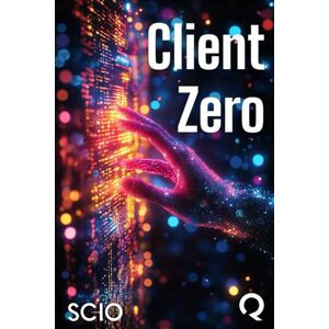 Florez, Mario Client Zero: The Unseen Hand Shaping Digital Systems Florez, Mario Client Zero: The Unseen Hand Shaping Digital Systems