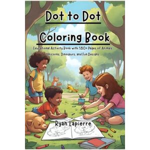 Lapierre, Ryan Connect the Dots Coloring Book: Educational Activity Book with 180+ Pages of Animals, Pets, Dinosaurs, and Fun Designs: Numbers Learning for Kids Lapierre, Ryan Connect the Dots Coloring Book: Educational Activity Book with 180+ Pages of Animals, Pets, Dinosaurs, and Fun Designs: Numbers Learning for Kids