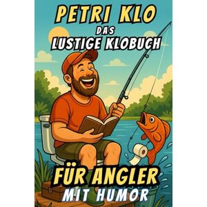 Köderwitz, Karl Petri Klo – Das lustige Klobuch für Angler: Unnützes Angelwissen, das du nie brauchst – aber besser als Zeitunglesen auf dem Klo. Das perfekte Geschenk für echte Angler mit Humor Köderwitz, Karl Petri Klo – Das lustige Klobuch für Angler: Unnützes Angelwissen, das du nie brauchst – aber besser als Zeitunglesen auf dem Klo. Das perfekte Geschenk für echte Angler mit Humor