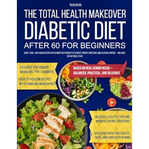 Dean, Tilda The Total Health Makeover Diabetic Diet After 60 for Beginners: Enjoy 1500+ Low-Sugar Recipes for Seniors with Diabetes to Boost Energy, Digestion, and Glucose Control – Includes 56-Day Meal Plan Dean, Tilda The Total Health Makeover Diabetic Diet After 60 for Beginners: Enjoy 1500+ Low-Sugar Recipes for Seniors with Diabetes to Boost Energy, Digestion, and Glucose Control – Includes 56-Day Meal Plan
