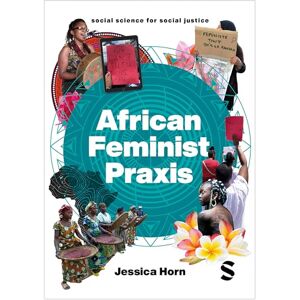 Horn, Jessica African Feminist Praxis: Cartographies of Liberatory Worldmaking (Social Science for Social Justice) Horn, Jessica African Feminist Praxis: Cartographies of Liberatory Worldmaking (Social Science for Social Justice)