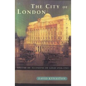 Kynaston, David The City Of London Volume 3: Illusions of Gold 1914 1945 Kynaston, David The City Of London Volume 3: Illusions of Gold 1914 1945