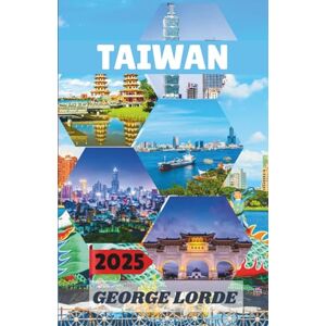 Lorde, George TAIWAN GUIDA DI VIAGGIO 2025: Un viaggio attraverso la cultura, la cucina e la magia della costa di Taiwan: dove tradizione, natura e cibo di strada prendono vita Lorde, George TAIWAN GUIDA DI VIAGGIO 2025: Un viaggio attraverso la cultura, la cucina e la magia della costa di Taiwan: dove tradizione, natura e cibo di strada prendono vita