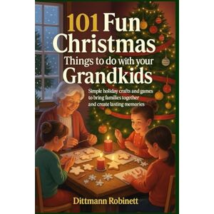 ROBINETT, DITTMANN 101 Fun Christmas Things to Do with Your Grandkids: Simple Holiday Crafts and Games to Bring Families Together and Create Lasting Memories ROBINETT, DITTMANN 101 Fun Christmas Things to Do with Your Grandkids: Simple Holiday Crafts and Games to Bring Families Together and Create Lasting Memories