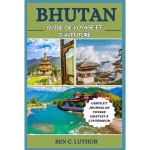 LUTHOR, BEN C. BHUTAN GUIDE DE VOYAGE ET D'AVENTURE 2025/2026: DÉVERROUILLER LA MYSTIQUE DU PAYS DU BONHEUR (Adventure & Travel Guide Series (2025-2026)) LUTHOR, BEN C. BHUTAN GUIDE DE VOYAGE ET D'AVENTURE 2025/2026: DÉVERROUILLER LA MYSTIQUE DU PAYS DU BONHEUR (Adventure & Travel Guide Series (2025-2026))