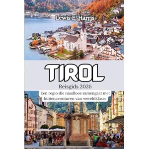 Harris, Lewis E. Tirol Reisgids 2026: Een regio die naadloos samengaat met buitenavonturen van wereldklasse Harris, Lewis E. Tirol Reisgids 2026: Een regio die naadloos samengaat met buitenavonturen van wereldklasse