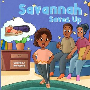 Broussard, Caldrick J. Savannah Saves Up: A Heartwarming Children's Book About Saving Money, Goal Setting, and Chasing Big Dreams Broussard, Caldrick J. Savannah Saves Up: A Heartwarming Children's Book About Saving Money, Goal Setting, and Chasing Big Dreams