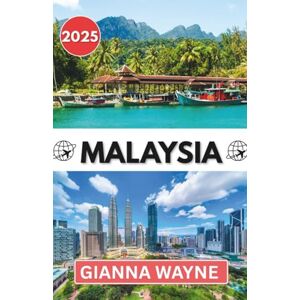 WAYNE, GIANNA MALAYSIA REISEFÜHRER 2025: Erlebe den Zauber Malaysias – Wo jede Insel flüstert, jedes Gericht tanzt und jedes Lächeln wie Sonnenlicht strahlt WAYNE, GIANNA MALAYSIA REISEFÜHRER 2025: Erlebe den Zauber Malaysias – Wo jede Insel flüstert, jedes Gericht tanzt und jedes Lächeln wie Sonnenlicht strahlt