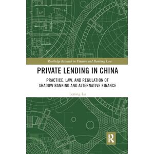 Lu, Lerong Private Lending in China: Practice, Law, and Regulation of Shadow Banking and Alternative Finance (Routledge Research in Finance and Banking Law) Lu, Lerong Private Lending in China: Practice, Law, and Regulation of Shadow Banking and Alternative Finance (Routledge Research in Finance and Banking Law)