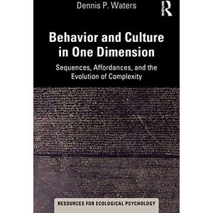 Waters, Dennis Behavior and Culture in One Dimension: Sequences, Affordances, and the Evolution of Complexity (Resources for Ecological Psychology Series) Waters, Dennis Behavior and Culture in One Dimension: Sequences, Affordances, and the Evolution of Complexity (Resources for Ecological Psychology Series)