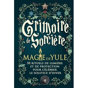 Loutecrea Grimoire de Sorcière — Magie de Yule: 50 rituels de lumière et de protection pour célébrer le solstice d’hiver — Magie blanche, gratitude et renouveau spirituel Loutecrea Grimoire de Sorcière — Magie de Yule: 50 rituels de lumière et de protection pour célébrer le solstice d’hiver — Magie blanche, gratitude et renouveau spirituel