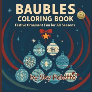 Palette, Sky Baubles Coloring Book (Premium Paper Edition): Festive Ornament Fun for All Seasons 50 Cute Christmas Scenes for Kids, Tweens & Adults Who Love ... for All Seasons Coloring & Activity Books) Palette, Sky Baubles Coloring Book (Premium Paper Edition): Festive Ornament Fun for All Seasons 50 Cute Christmas Scenes for Kids, Tweens & Adults Who Love ... for All Seasons Coloring & Activity Books)