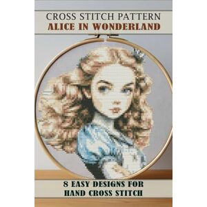 ART, MARYNA Cross stitch patterns Alice in Wonderland: 8 Easy Designs for Hand Cross Stitch ART, MARYNA Cross stitch patterns Alice in Wonderland: 8 Easy Designs for Hand Cross Stitch