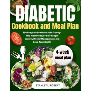 Stanley Diabetic Cookbook and Meal Plan: The Complete Cookbook with Step-By-Step Meal Plans for Blood Sugar Control, Weight Management, and Long-Term Health. Stanley Diabetic Cookbook and Meal Plan: The Complete Cookbook with Step-By-Step Meal Plans for Blood Sugar Control, Weight Management, and Long-Term Health.