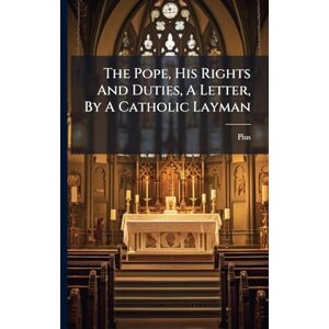 Pope ), Pius (IX The Pope, His Rights And Duties, A Letter, By A Catholic Layman Pope ), Pius (IX The Pope, His Rights And Duties, A Letter, By A Catholic Layman