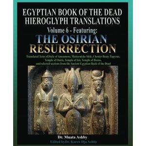 Ashby, Muata Egyptian Book of the Dead Hieroglyph Translations Volume 6 Featuring The Osirian Resurrection Ashby, Muata Egyptian Book of the Dead Hieroglyph Translations Volume 6 Featuring The Osirian Resurrection