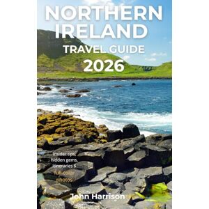 Harrison, John Northern Ireland Travel Guide 2026: Explore Belfast, Derry & the Causeway Coast with Itineraries, Festivals, Food & Local Insights Harrison, John Northern Ireland Travel Guide 2026: Explore Belfast, Derry & the Causeway Coast with Itineraries, Festivals, Food & Local Insights