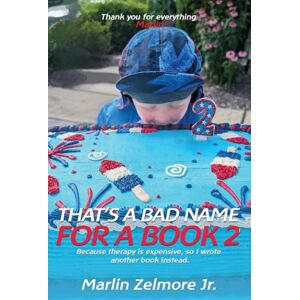 Zelmore, Marlin That's A Bad Name For A Book 2: Because therapy is expensive, so I wrote another book instead. Zelmore, Marlin That's A Bad Name For A Book 2: Because therapy is expensive, so I wrote another book instead.