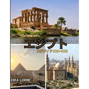 Eira Lorne エジプト 旅行ガイド 2025 -2026: ピラミッド、寺院、ナイル川クルーズ、紅海の隠れ家、隠れたオアシスを発見 Eira Lorne エジプト 旅行ガイド 2025 -2026: ピラミッド、寺院、ナイル川クルーズ、紅海の隠れ家、隠れたオアシスを発見