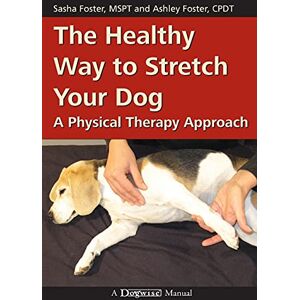 Foster, Sasha The Healthy Way to Stretch Your Dog: A Physical Therapy Approach Foster, Sasha The Healthy Way to Stretch Your Dog: A Physical Therapy Approach