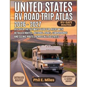 Miles, Phil E. United States RV Road Trip Atlas 2026–2027: Discover the Ultimate Guide for RVers with Detailed Routes, National Parks, Campgrounds and Scenic Routes across All 50 states Miles, Phil E. United States RV Road Trip Atlas 2026–2027: Discover the Ultimate Guide for RVers with Detailed Routes, National Parks, Campgrounds and Scenic Routes across All 50 states