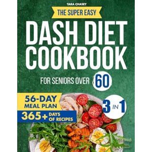 Chasey, Tara The Super Easy Dash Diet Cookbook for Seniors Over 60: (3-in-1) The Complete Solution with Quick, Heart-Healthy Recipes, Meal Prep Tips to Lower Blood Pressure, Boost Energy, and Feel Great Again Chasey, Tara The Super Easy Dash Diet Cookbook for Seniors Over 60: (3-in-1) The Complete Solution with Quick, Heart-Healthy Recipes, Meal Prep Tips to Lower Blood Pressure, Boost Energy, and Feel Great Again