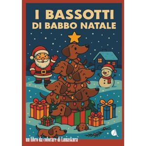 Lunaskura I Bassotti di Babbo Natale: Libro da colorare Lunaskura I Bassotti di Babbo Natale: Libro da colorare