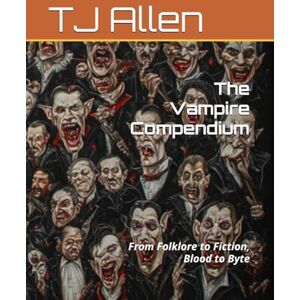 Allen, TJ The Vampire Compendium: From Folklore to Fiction, Blood to Byte Allen, TJ The Vampire Compendium: From Folklore to Fiction, Blood to Byte
