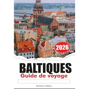 R. Elsberry, Nicholas BALTIQUES Guide de voyage 2026: Explorez des châteaux majestueux, les principales attractions, les destinations incontournables, une culture unique à travers l'Estonie, la Lettonie et la Lituanie R. Elsberry, Nicholas BALTIQUES Guide de voyage 2026: Explorez des châteaux majestueux, les principales attractions, les destinations incontournables, une culture unique à travers l'Estonie, la Lettonie et la Lituanie