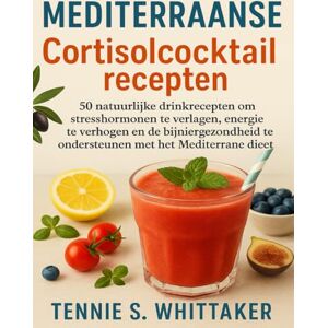 S. Whittaker, Tennie Mediterraanse Cortisolcocktailrecepten: 50 natuurlijke drinkrecepten om stresshormonen te verlagen, energie te verhogen en de bijniergezondheid te ondersteunen met het Mediterrane dieet S. Whittaker, Tennie Mediterraanse Cortisolcocktailrecepten: 50 natuurlijke drinkrecepten om stresshormonen te verlagen, energie te verhogen en de bijniergezondheid te ondersteunen met het Mediterrane dieet