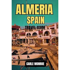 MONROE, CARLE ALMERIA SPAIN TRAVEL GUIDE: Your complete Guide to everything you need to know about Planning Your Trip to Almeria, Spain. MONROE, CARLE ALMERIA SPAIN TRAVEL GUIDE: Your complete Guide to everything you need to know about Planning Your Trip to Almeria, Spain.