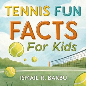 Barbu, Ismail R. Tennis Fun Facts for Kids: 50 Illustrated Fun Facts About Tennis, Including Trivia, History, Records, Famous Players, Grand Slam Champions, Funny ... Exciting Sports Facts for Young Tennis Fans Barbu, Ismail R. Tennis Fun Facts for Kids: 50 Illustrated Fun Facts About Tennis, Including Trivia, History, Records, Famous Players, Grand Slam Champions, Funny ... Exciting Sports Facts for Young Tennis Fans