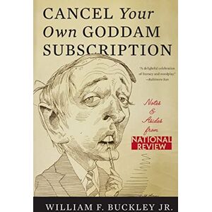 Buckley Jr., William F. Cancel Your Own Goddam Subscription: Notes and Asides from National Review Buckley Jr., William F. Cancel Your Own Goddam Subscription: Notes and Asides from National Review