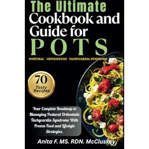 McCluskey, Anita F. MS RDN The Ultimate Cookbook and Guide for POTS: Your Complete Remedy to Managing Postural Orthostatic Tachycardia Syndrome With Proven Food and Lifestyle Strategies McCluskey, Anita F. MS RDN The Ultimate Cookbook and Guide for POTS: Your Complete Remedy to Managing Postural Orthostatic Tachycardia Syndrome With Proven Food and Lifestyle Strategies