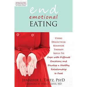 New Harbinger Publications End Emotional Eating: Using Dialectical Behavior Therapy Skills to Cope with Difficult Emotions and Develop a Healthy Relationship to Food New Harbinger Publications End Emotional Eating: Using Dialectical Behavior Therapy Skills to Cope with Difficult Emotions and Develop a Healthy Relationship to Food