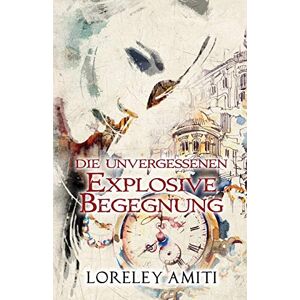 Amiti, Loreley Explosive Begegnung: Zeitreise-Trilogie durch die Jahre 1960 -1991: 3 (Die Unvergessenen) Amiti, Loreley Explosive Begegnung: Zeitreise-Trilogie durch die Jahre 1960 -1991: 3 (Die Unvergessenen)