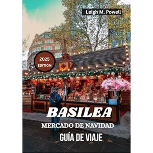 Powell, Leigh M. BASILEA MERCATINO DI NATALE GUIDA DI VIAGGIO 2025: La tua guida stagionale completa al cibo, alla cultura e al fascino natalizio Powell, Leigh M. BASILEA MERCATINO DI NATALE GUIDA DI VIAGGIO 2025: La tua guida stagionale completa al cibo, alla cultura e al fascino natalizio