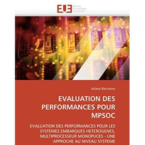 Bacivarov, Iuliana EVALUATION DES PERFORMANCES POUR MPSOC: EVALUATION DES PERFORMANCES POUR LES SYSTEMES EMBARQUES HETEROGENES, MULTIPROCESSEUR MONOPUCES UNE APPROCHE AU NIVEAU SYSTEME (Omn.Univ.Europ.) Bacivarov, Iuliana EVALUATION DES PERFORMANCES POUR MPSOC: EVALUATION DES PERFORMANCES POUR LES SYSTEMES EMBARQUES HETEROGENES, MULTIPROCESSEUR MONOPUCES UNE APPROCHE AU NIVEAU SYSTEME (Omn.Univ.Europ.)