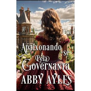 Ayles, Abby Apaixonando-se Pela Governanta: Romance Histórico Regencial (As Damas Dos Duques) Ayles, Abby Apaixonando-se Pela Governanta: Romance Histórico Regencial (As Damas Dos Duques)