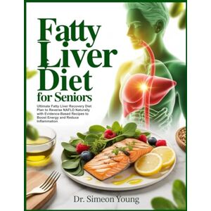 Young, Dr. Simeon FATTY LIVER DIET FOR SENIORS: Ultimate Fatty Liver Recovery Diet Plan to Reverse NAFLD Naturally with Evidence-Based Recipes to Boost Energy and Reduce Inflammation Young, Dr. Simeon FATTY LIVER DIET FOR SENIORS: Ultimate Fatty Liver Recovery Diet Plan to Reverse NAFLD Naturally with Evidence-Based Recipes to Boost Energy and Reduce Inflammation