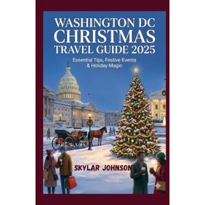 Johnson, Skylar Washington D.C. Christmas Travel Guide 2025: Monuments, Museums & Magic: The Capital’s Holiday Season Johnson, Skylar Washington D.C. Christmas Travel Guide 2025: Monuments, Museums & Magic: The Capital’s Holiday Season