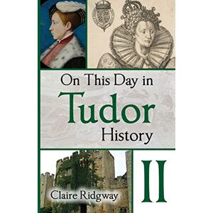 Ridgway, Claire On This Day in Tudor History II: 2 Ridgway, Claire On This Day in Tudor History II: 2