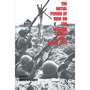 Glantz, David M. The Initial Period of War on the Eastern Front, 22 June August 1941: Proceedings Fo the Fourth Art of War Symposium, Garmisch, October, 1987 (Soviet Russian Military Experience) Glantz, David M. The Initial Period of War on the Eastern Front, 22 June August 1941: Proceedings Fo the Fourth Art of War Symposium, Garmisch, October, 1987 (Soviet Russian Military Experience)