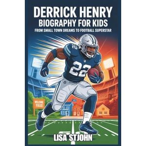 Stjohn, Lisa DERRICK HENRY BIOGRAPHY FOR KIDS: From Small Town Dreams To Football Superstar Stjohn, Lisa DERRICK HENRY BIOGRAPHY FOR KIDS: From Small Town Dreams To Football Superstar