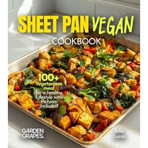 Lucas, Billie Sheet Pan Vegan Cookbook: 100+ Vegetaroian meal for a healthy Lifestyle with Pictures Included Lucas, Billie Sheet Pan Vegan Cookbook: 100+ Vegetaroian meal for a healthy Lifestyle with Pictures Included