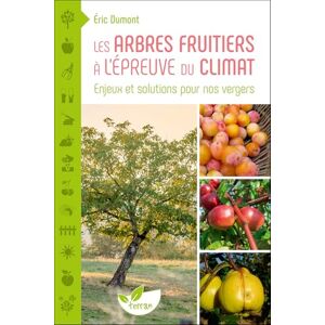 Dumont, Éric Les Arbres fruitiers à l’épreuve du climat Enjeux et solutions pour nos vergers Dumont, Éric Les Arbres fruitiers à l’épreuve du climat Enjeux et solutions pour nos vergers