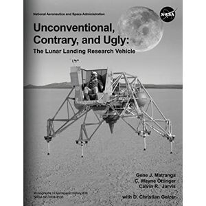 Administration, National Aeronautics and Space Unconventional, Contrary, and Ugly: The Lunar Landing Research Vehicle (The NASA History Series) Administration, National Aeronautics and Space Unconventional, Contrary, and Ugly: The Lunar Landing Research Vehicle (The NASA History Series)
