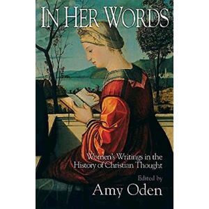 In Her Words: Women's Writings in the History of Christian Thought In Her Words: Women's Writings in the History of Christian Thought