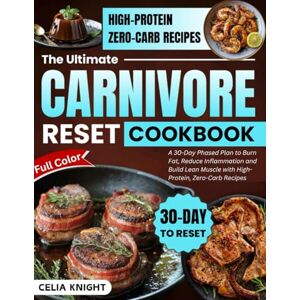 Knight, Celia The Ultimate Carnivore Diet Reset Cookbook: A 30-Day Phased Plan to Burn Fat, Reduce Inflammation, and Build Lean Muscle with High-Protein, Zero-Carb ... Ultimate Carnivore Diet 4 Phases Reset Plan) Knight, Celia The Ultimate Carnivore Diet Reset Cookbook: A 30-Day Phased Plan to Burn Fat, Reduce Inflammation, and Build Lean Muscle with High-Protein, Zero-Carb ... Ultimate Carnivore Diet 4 Phases Reset Plan)