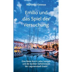 L'Ostessa, Michaela Emilio und das Spiel der Versuchung: Eine Reise durch Liebe, Intrigen und die dunklen Geheimnisse der Lagunenstadt Grado L'Ostessa, Michaela Emilio und das Spiel der Versuchung: Eine Reise durch Liebe, Intrigen und die dunklen Geheimnisse der Lagunenstadt Grado